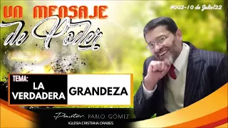 #0018 - 02- UN MENSAJE DE PODER:  "La Verdadera Grandeza" Pastor: Pablo Gómez