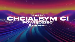 CLASSIC - Chciałbym Ci Powiedzieć ( FILCRIZ REMIX )