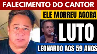 CANTOR MORRE NESSA SEXTA QUE TRISTEZA , LEONARDO AOS 59 ANOS INFELIZMENTE CHEGA NOTÍCIA AGORA