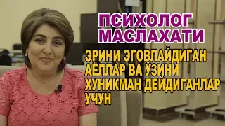 ПСИХОЛОГ МАСЛАХАТИ "ЭРИНИ ЭГОВЛАЙДИГАН АЁЛЛАР ВА ЎЗИНИ ХУНИКМАН ДЕЙДИГАНЛАР УЧУН