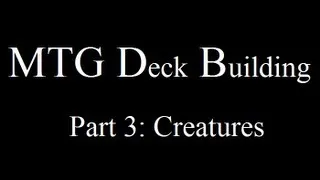 MTG Deck Building Part 3 - Creatures