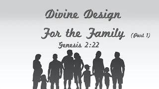 "Divine Design for the Family" (Part 1)