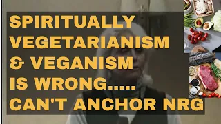 Why hardcore Vegetarianism Veganism is not good Spiritually!!! Can't anchor energy!!
