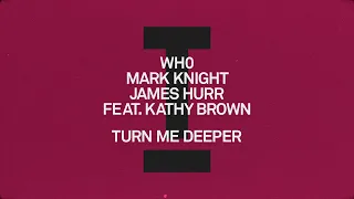 Wh0, Mark Knight, James Hurr (feat. Kathy Brown) - Turn Me Deeper [Toolroom]