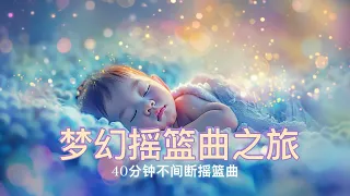 40分鐘不間斷搖籃曲❄  寶寶睡 ❄ 如夢似幻視覺效果 ❄ 睡眠輕音樂 ❄ 療愈寶寶 ❄【放鬆心情的音樂】【寶寶睡眠音樂】【夢幻搖籃曲之旅】😴