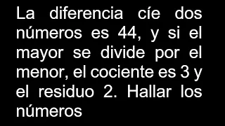 La diferencia cíe dos números es 44 y si el mayor se divide por el menor el cociente es 3 y el resid