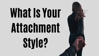 What Is Your Attachment Style? How Your Childhood Affects Your Love Styles