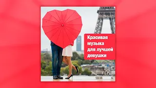 Красивая музыка для лучшей девушки | Сборник песен к 8 марта