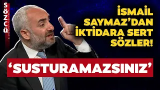 İsmail Saymaz İktidara Çok Sert Yüklendi! 'Aşağıladığınız İnsanları Bastıramazsınız'