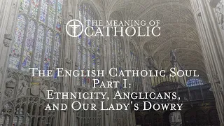 The English Catholic Soul pt. I: Ethnicity, Anglicanism, and Our Lady’s Dowry