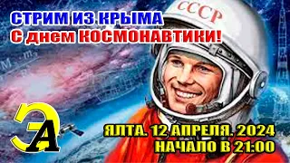 Стрим из Крыма. С ДНЕМ КОСМОНАВТИКИ! Ялта 12 апреля 2024 21:00