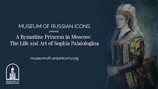 A Byzantine Princess in Moscow: The Life and Art of Sophia Palaiologina