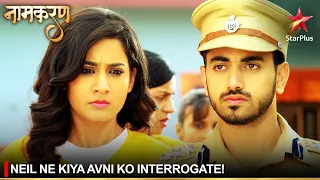 Naamkaran | नामकरण | Neil ne kiya Avni ko interrogate!