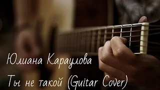 Юлиана Караулова-Ты не такой (Guitar Cover)