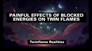 PAINFUL EFFECTS OF BLOCKED ENERGIES ON TWIN FLAMES. #twinflames #lightworker #energywork