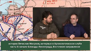 Оборона Ленинграда: Восточное направление. Интервью с историком Вячеславом Мосуновым