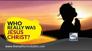 Who Really Was Jesus Christ?