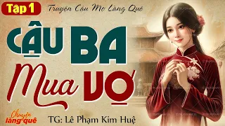 Truyện cậu mợ làng quê: Cậu ba mua vợ Tập 1 | Chuyện Làng Quê Kể Chuyện Đêm Khuya Ngủ Ngon