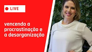 LIVE - Como vencer a procrastinação e a desorganização