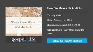 How Sin Makes Us Addicts – Timothy Keller [Sermon]