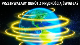 Co by się stało, gdyby Ziemia obracała się z prędkością światła