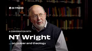 Conversations with... NT Wright | Prayer and Theology | 24-7 Prayer