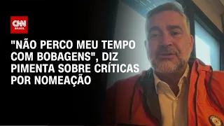 "Não perco meu tempo com bobagens", diz Pimenta sobre críticas por nomeação | CNN NOVO DIA