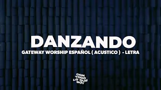 Danzando - Acústico / Letra -  Gateway Worship Español