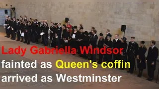 Lady Gabriella Windsor fainted as Queen's coffin arrived as Westminster