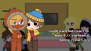 south park kid react to main 4 // cartman + kenny // part 2/2