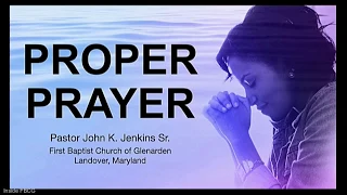Bible Study on "Proper Prayer" Pastor John K. Jenkins Sr. (Powerful Study)