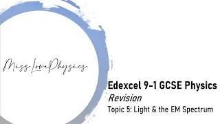 Edexcel 9-1 GCSE Physics Revision - Topic 5 Light and the EM Spectrum