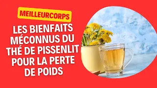 LES BIENFAITS MÉCONNUS DU THÉ DE PISSENLIT POUR LA PERTE DE POIDS!