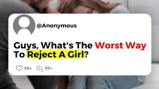 Guys, What's The Worst Way To Reject A Girl ?