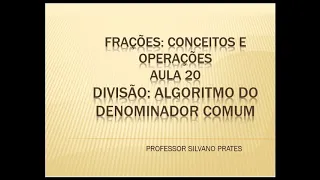 FRAÇÕES CONCEITOS E OPERAÇÕES - AULA 20 - DIVISÃO: ALGORITMO DO DENOMINADOR COMUM