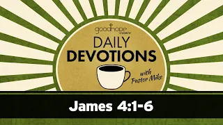 James 4:1-6 // Daily Devotions with Pastor Mike