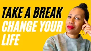 Take A Break - Change Your Life