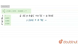 6(1)/(4)xx0.25+0.75-0.3125=?  | CLASS 14 | सरलीकरण  | MATHS | Doubtnut