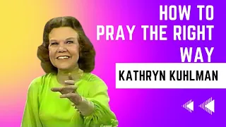 Kathryn Kuhlman: How to pray the right way.