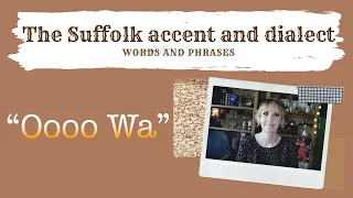 The Suffolk accent and dialect, East Anglia (17) 'Oooo Wa'