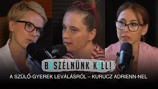 Beszélnünk kell! – A szülő-gyerek leválásról – Kurucz Adrienn-nel