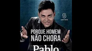 A capela Pablo   Porque Homem não Chora