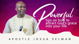 POWERFUL TIPS ON HOW  TO ATTRACT GRACE INTO YOUR LIFE - APOSTLE JOSHUA SELMAN