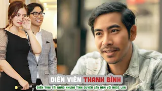 Tiểu sử diễn viên THANH BÌNH - Điển trai tài năng nhưng tình duyên lận đận với NGỌC LAN