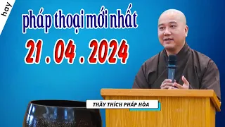 Pháp Thoại Mới nhất Ngày 21 .04 .2024"Rất Hay" _ Thầy Thích Pháp Hòa