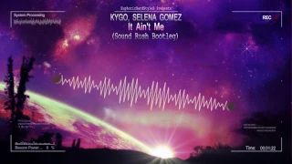 Kygo, Selena Gomez - It Ain't Me (Sound Rush Bootleg) [HQ Free]