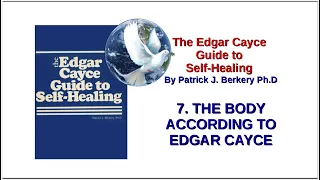 The Edgar Cayce Guide To Self-Healing - 7. THE BODY ACCORDING TO EDGAR CAYCE
