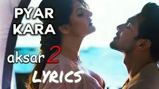 Pyar Kara - lyrics with Full Song  | aksar 2 | zareen khan | gautam rode