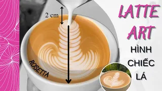 WAO | CÁCH LÀM CÀ PHÊ LATTE ART HÌNH CHIẾC LÁ (ROSETTA) ĐÚNG CHUẨN | GIÚP BẠN LUYỆN TẬP DỄ DÀNG HƠN