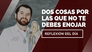 Dos cosas por las que no te debes enojar | Reflexión del día